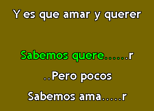 Y es que amar y querer

Sabemos quere ...... r

..Pero pocos

Sabemos ama ..... r