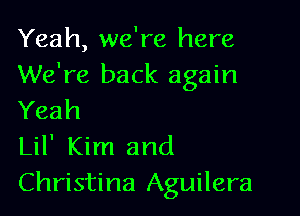 Yeah, we're here
We're back again

Yeah
Lil' Kim and
Christina Aguilera