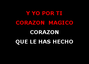 Y Y0 POR TI
CORAZON MAGICO

CORAZON
QUE LE HAS HECHO