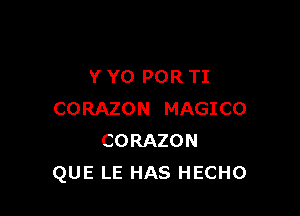 Y YO POR TI

CORAZON MAGICO
CORAZON
QUE LE HAS HECHO