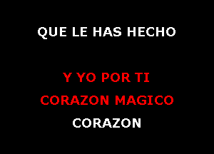QUE LE HAS HECHO

Y YO POR TI
CORAZON MAGICO
CORAZON
