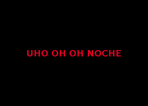 UHO OH OH NOCHE