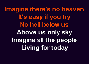 Above us only sky
Imagine all the people
Living for today