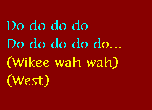 Do do do do
Do do do do do...

(Wikee wah wah)
(West)