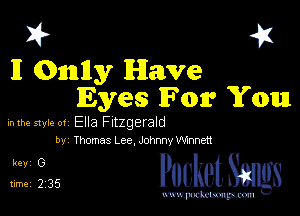 I? 451

II Onully Have
Eyes For You

mm style 0! Ella Fitzgerald
by Thomas Lee,JohnnyW!nnet1

31 cheth

www.pcetmaxu