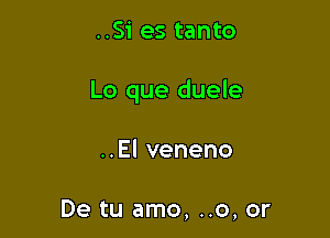 ..Si es tanto

Lo que duele

HElveneno

De tu amo, ..0, or