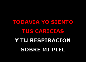 TODAVIA YO SI ENTO

TUS CARICIAS
Y TU RESPIRACION
SOBRE MI PIEL