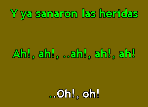 Y ya sanaron las heridas

AM, ah!, ..ah!, ah!, ah!

..0h!, oh!