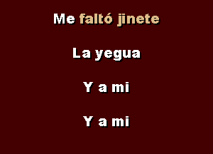 Me falt6 jinete

La yegua
Y a mi

Yami