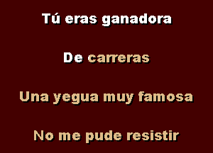 Tl'l eras ganadora

De carreras

Una yegua muy famosa

No me pude resistir