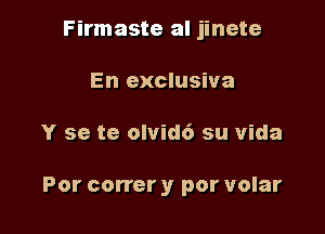 Firmaste al jinete
En exclusiva

Y se te olvid6 su vida

Por correr y por volar