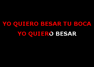 YO QUIERO BESAR TU BOCA

YO QUIERO BESAR