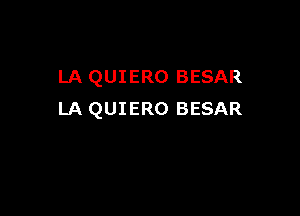 LA QUIERO BESAR

LA QUIERO BESAR