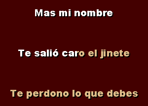 Mas mi nombre

Te sali6 caro el jinete

Te perdono lo que debes