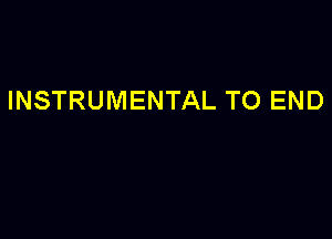 INSTRUMENTAL TO END