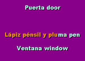 Puerta door

Lapiz peansil y pluma pen

Ventana window