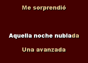 Me sorprendi6

Aquella noche nublada

Una avanzada