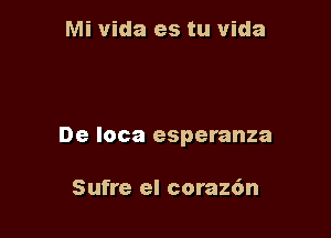 Mi Vida es tu Vida

De Ioca esperanza

Sufre el coraz6n