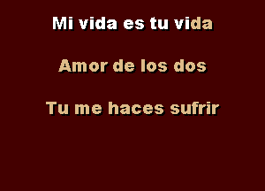 Mi vida es tu vida

Amor de los dos

Tu me haces sufrir