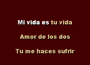 Mi vida es tu vida

Amor de los dos

Tu me haces sufrir