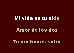 Mi vida es tu vida

Amor de los dos

Tu me haces sufrir