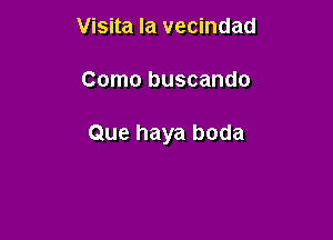 Visita la vecindad

Como buscando

Que haya boda