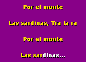 Por el monte

Las sardinas, Tra la ra

Por el monte

Las sardinas...