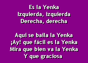 Es la Yenka
lzquierda, izquierda
Derecha, derecha

Aqui se baila la Yenka
iAy! que facil es la Yenka

Mira que bien va Ia Yenka
Y que graciosa l