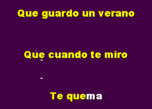 Que guardo un verano

ng cuando te miro

Te quema