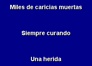 Miles de caricias muertas

Siempre curando

Una herida