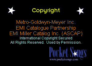 I? Copgright g1

Metro-Goldwyn-Meyer Inc.

EMI Catalogue Partnership
EMI Miller Catalog Inc. (ASCAP)

International Copyright Secured
All Rights Reserved. Used by Permission.

Pocket. Smugs

uwupockemm