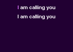 I am calling you

I am calling you