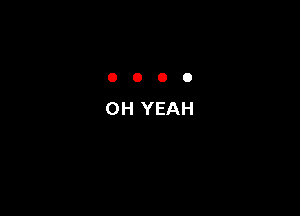 0000

OH YEAH