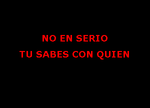 NO EN SERIO

TU SABES CON QUIEN
