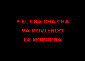 Y EL CHA CHA CHA

VA MOVIENDO
LA MOROCHA