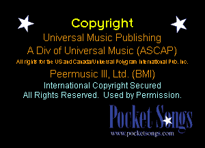 I? Copgright

Universal Music Publishing
A Div of Universal Music (ASCAP)

All right blue US and Calan'Umzrxal Pohgran IIEIIEDDIEI FID. Inc.

Peermusic III, Ltd. (BMI)

International Copyright Secured
All Rights Reserved. Used by Permission.

Pocket. Smugs

uwupockemm