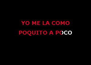YO ME LA COMO

POQUITO A POCO