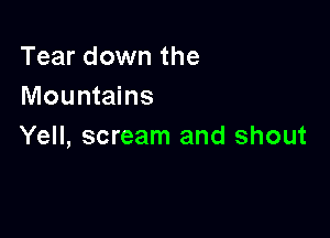 Tear down the
Mountains

Yell, scream and shout