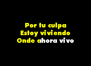 For in culpa

Esioy viviendo
Onde uhora vivo