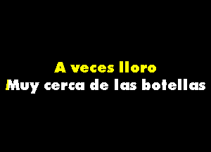 A veces lloro

Muy cerca de Ias boiellas