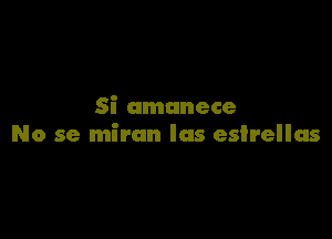 Si amanece

No se miran Ias eslrellas