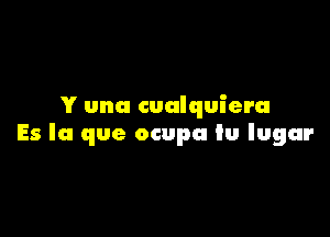 Y una cualquieru

Es la que ocupa iu lugar