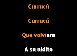 Curruai

Currucfl

Que volviera

A su nidito