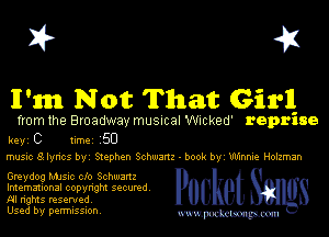 X? 4F

ll'm Not That Girll

from the Broadway musical Wicked' reprise
keyi C timei 250
music 8 lyrics byi Stephen Schwartz- book by' Winnie Holzman

Greydog MJsic clo Schwartz
Imemational copyright secured.
Al rights reseryeq.

Used by perrnlsswn. mmm