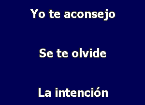 Yo te aconsejo

Se te olvide

La intencic'm
