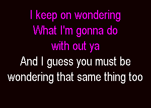 And I guess you must be
wondering that same thing too