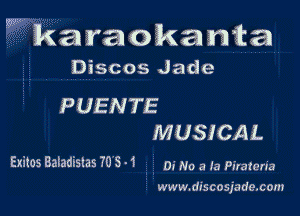 W karaokanta

Discos Jade

PUENTE

MUSICAL

EKitOS BZ'BdiSlBS 70 S '1 O! NO a la Piratena

www.discosjade.com