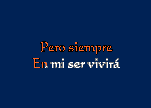 Pero siempre

En mi ser vivirci