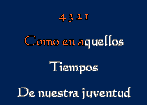 4321

Como en aquellos

Tiempos

De nuestra juventud