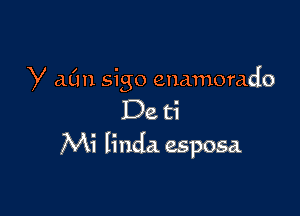 y c1011 sigo enamorado

De ti
Mi Iinda esposa.